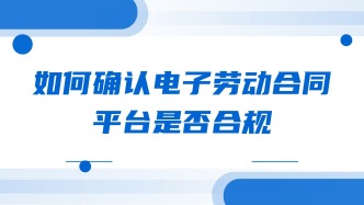 线上签合同避坑指南：如何确认电子劳动合同平台是否合规